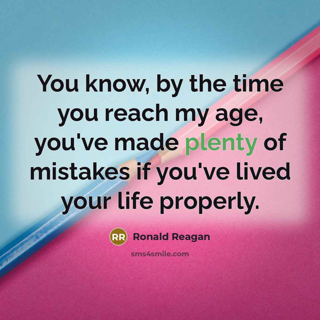“You know, by the time you reach my age, you've made plenty of mistakes if you've lived your life properly.” quote by Ronald Reagan
