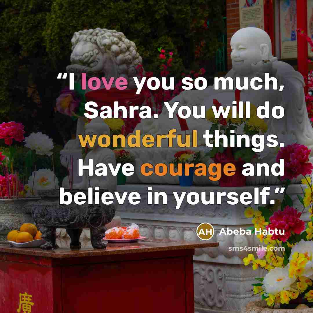 “I love you so much, Sahra. You will do wonderful things. Have courage and believe in yourself.” quote by Abeba Habtu