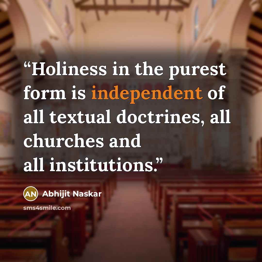 “Holiness in the purest form is independent of all textual doctrines, all churches and all institutions.” quote by Abhijit Naskar