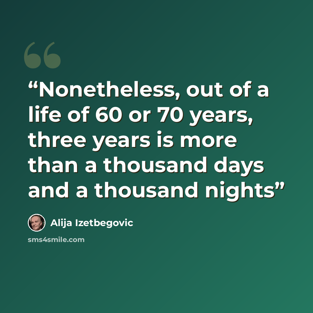 “Nonetheless, out of a life of 60 or 70 years, three years is more than a thousand days and a thousand nights” quote by Alija Izetbegović