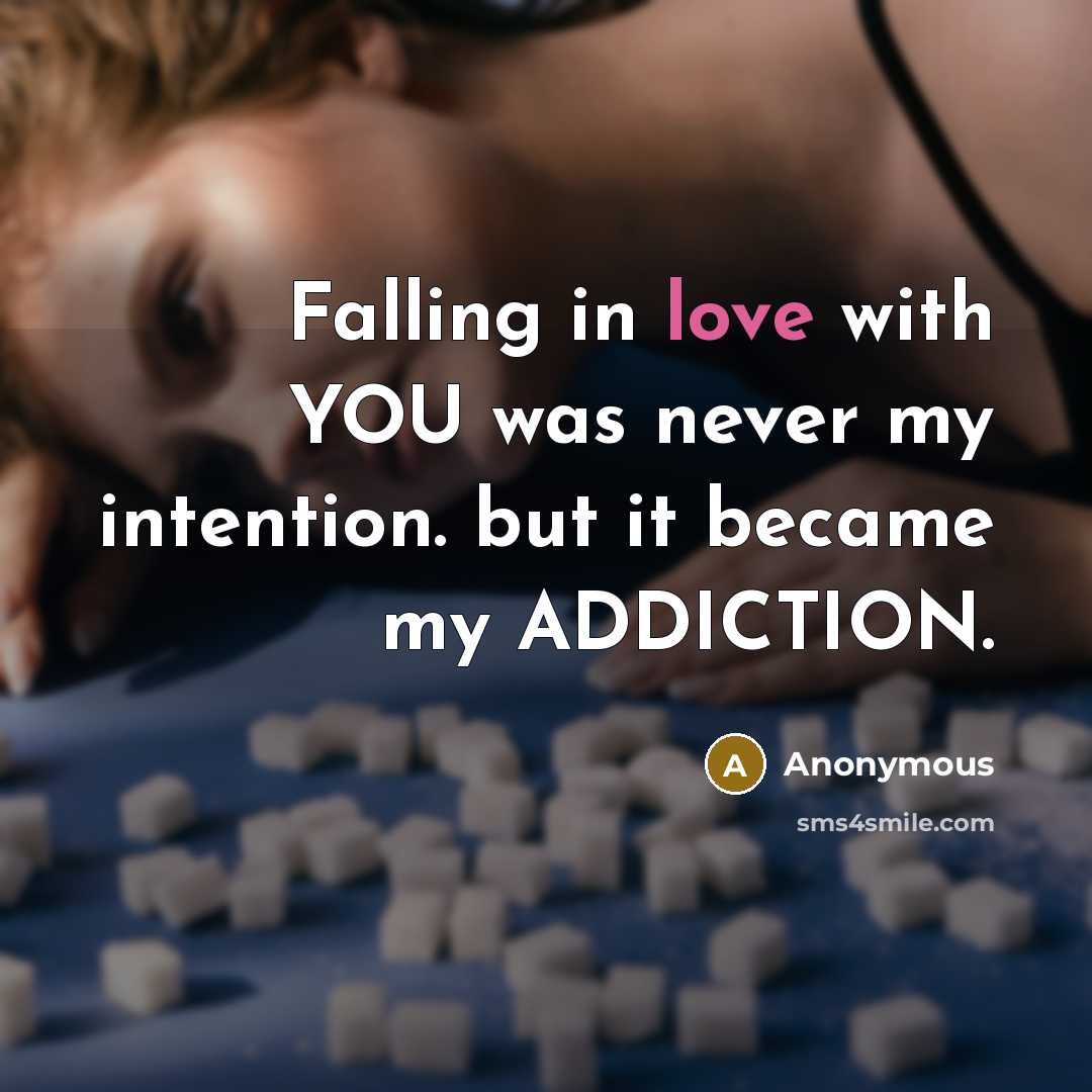 “Falling in love with YOU was never my intention. but it became my ADDICTION.” quote by Anonymous