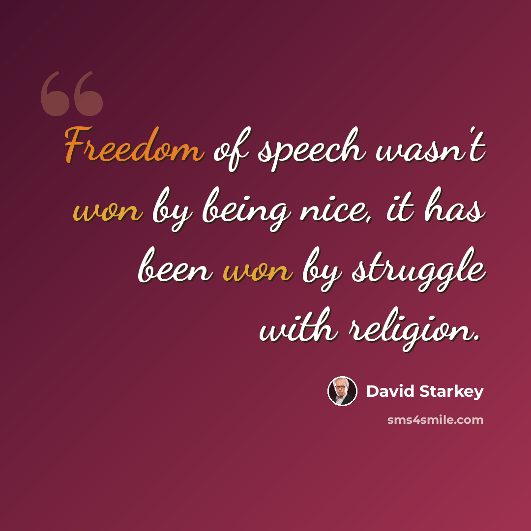 “Freedom of speech wasn't won by being nice, it has been won by struggle with religion.” quote by David Starkey