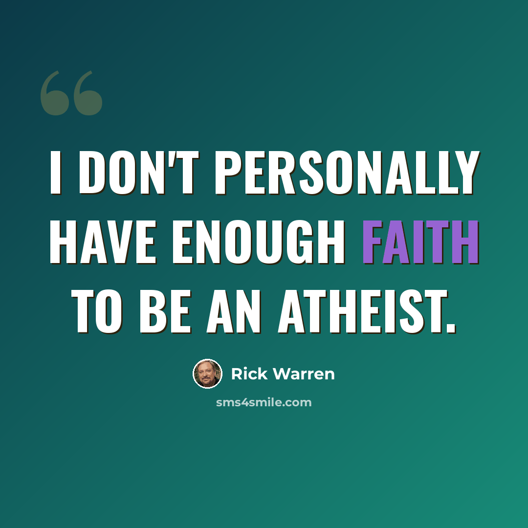 “I don't personally have enough faith to be an atheist.” quote by Rick Warren