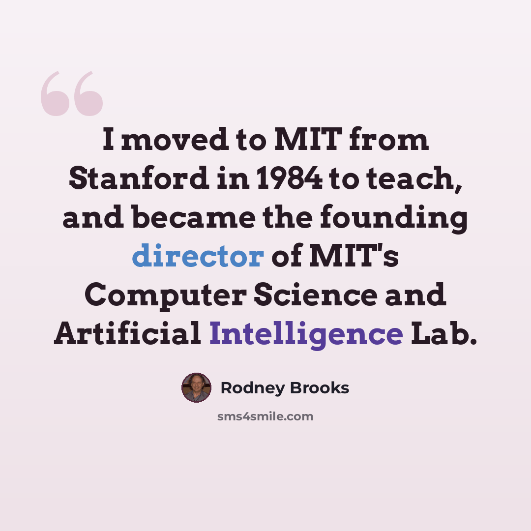 “I moved to MIT from Stanford in 1984 to teach, and became the founding director of MIT's Computer Science and Artificial Intelligence Lab.” quote by Rodney Brooks