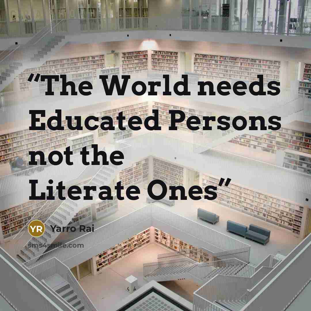 “The World needs Educated Persons not the Literate Ones” quote by Yarro Rai