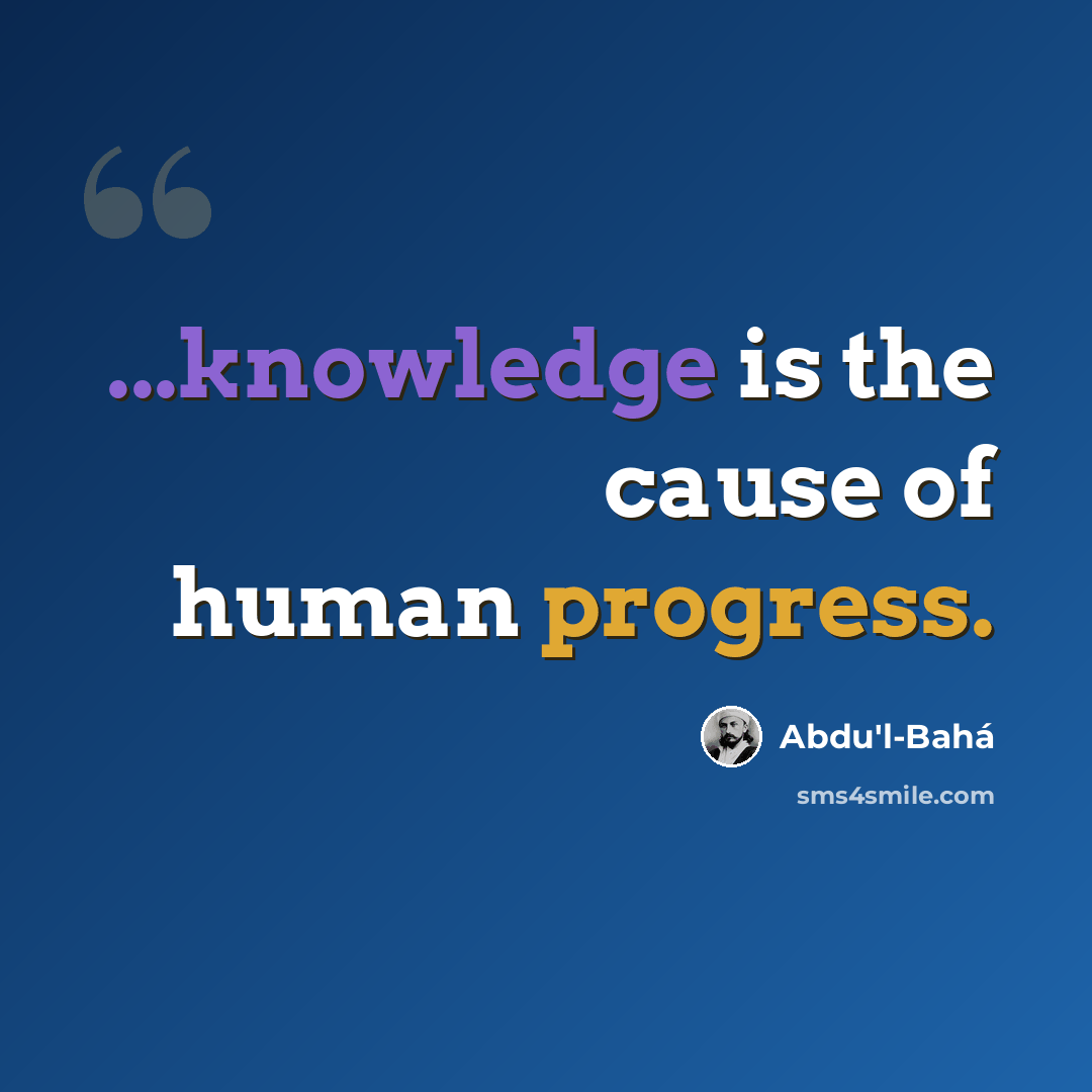 “...knowledge is the cause of human progress.” quote by Abdu'l-Bahá