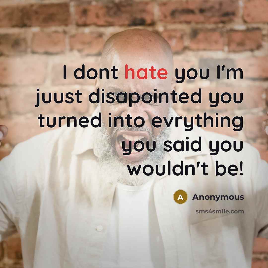 “I dont hate you I'm juust disapointed you turned into evrything you said you wouldn't be!” quote by Anonymous