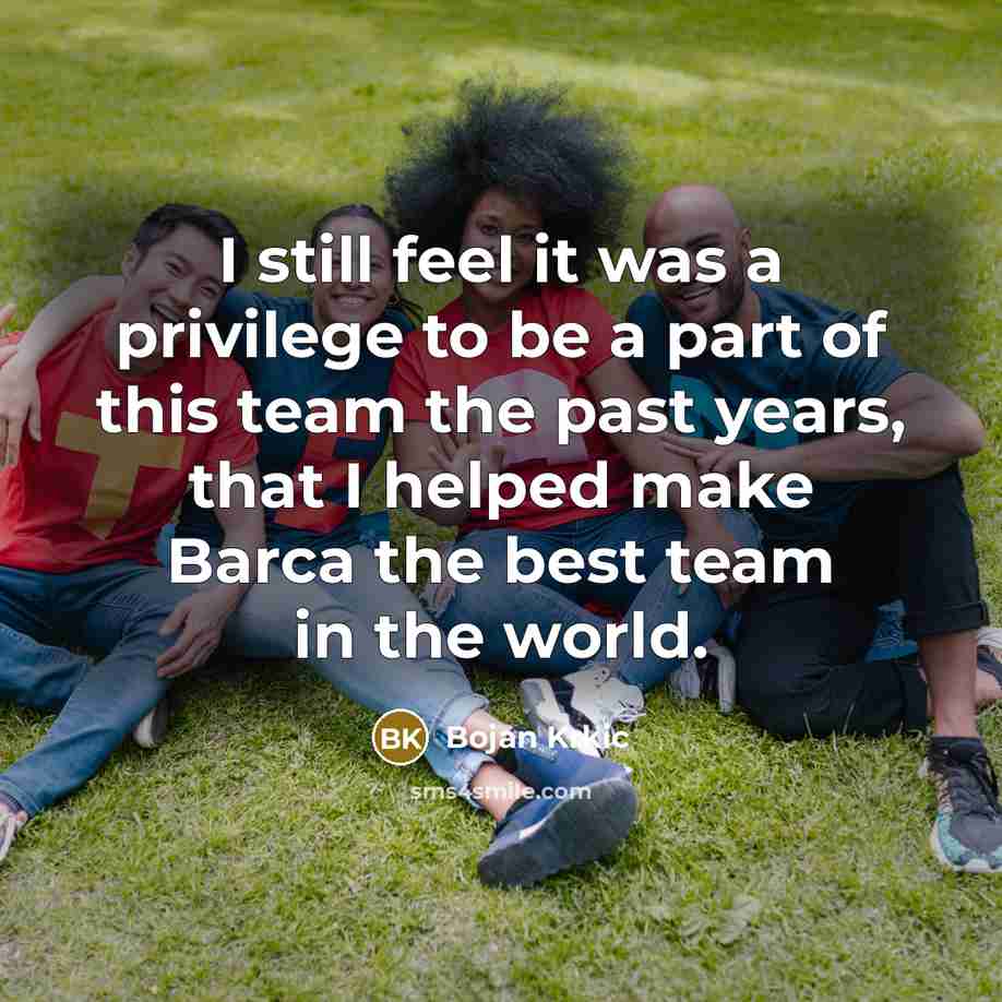 “I still feel it was a privilege to be a part of this team the past years, that I helped make Barca the best team in the world.” quote by Bojan Krkic