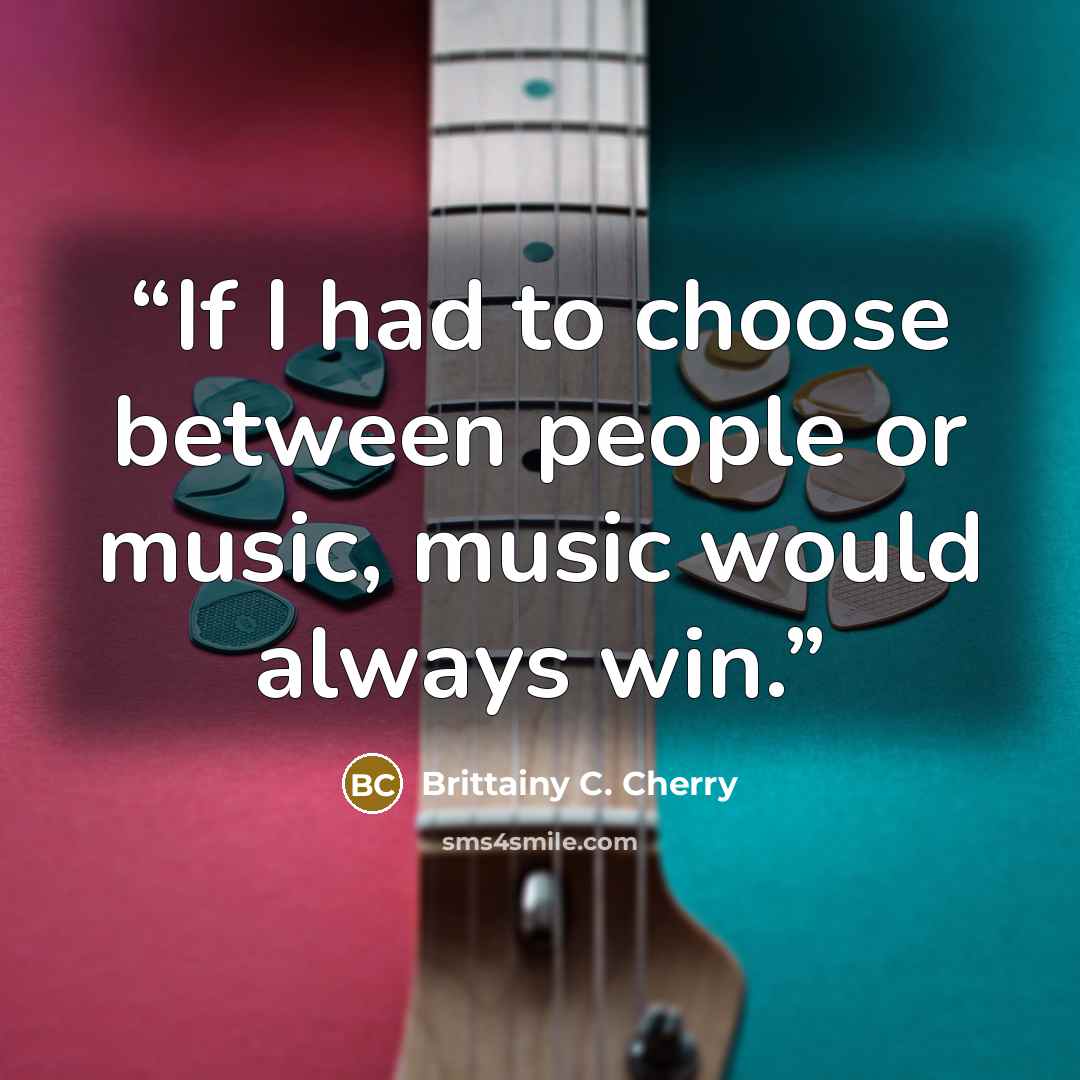 “If I had to choose between people or music, music would always win.” quote by Brittainy C. Cherry