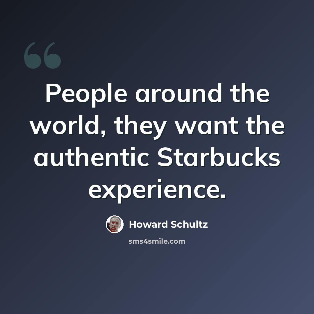 “People around the world, they want the authentic Starbucks experience.” quote by Howard Schultz