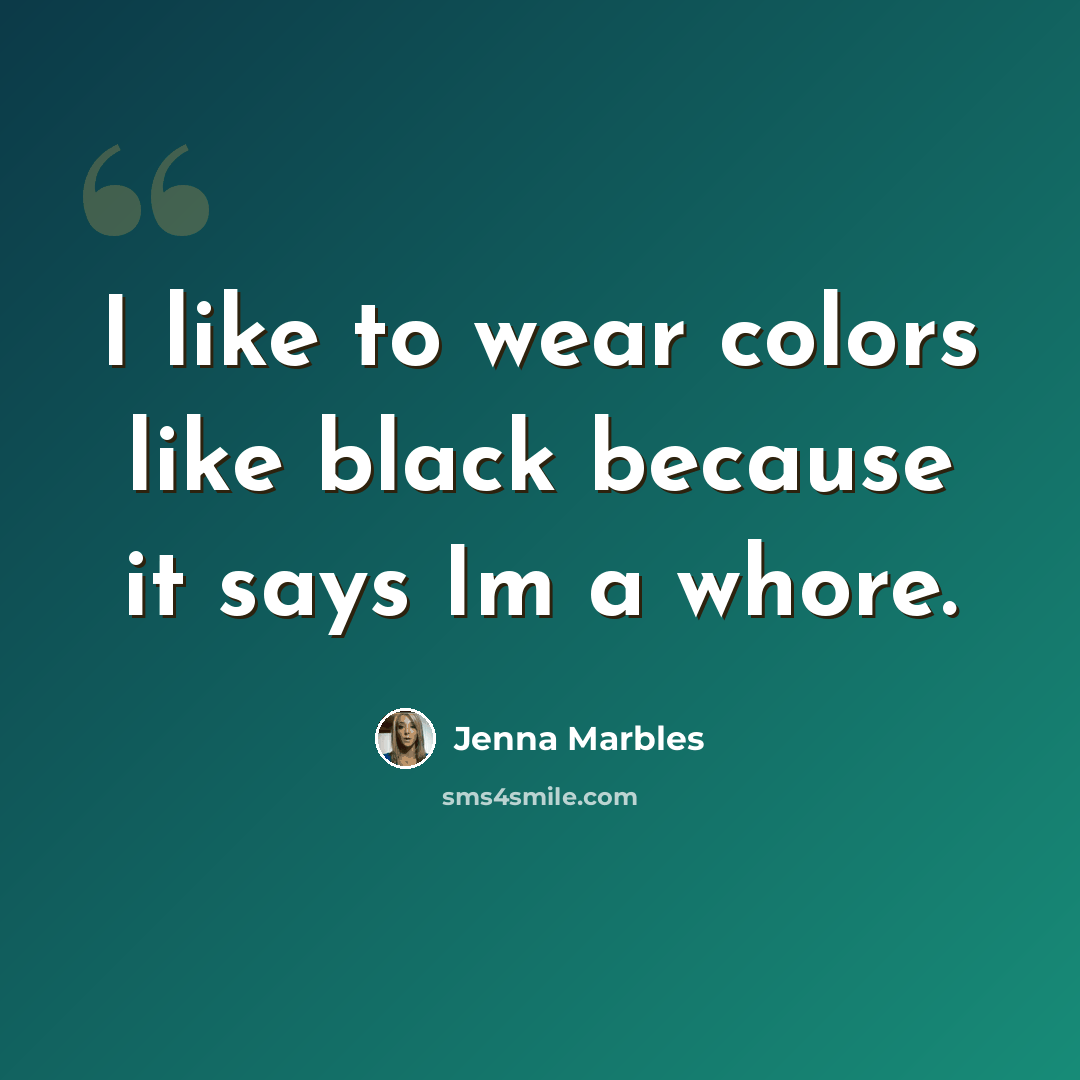 “I like to wear colors like black because it says Im a whore.” quote by Jenna Marbles