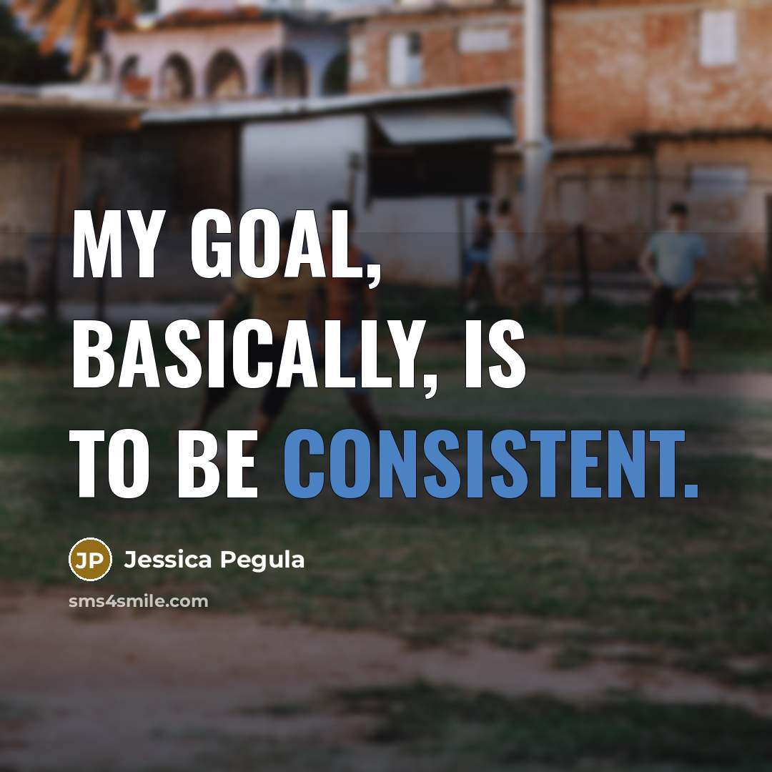 “My goal, basically, is to be consistent.” quote by Jessica Pegula