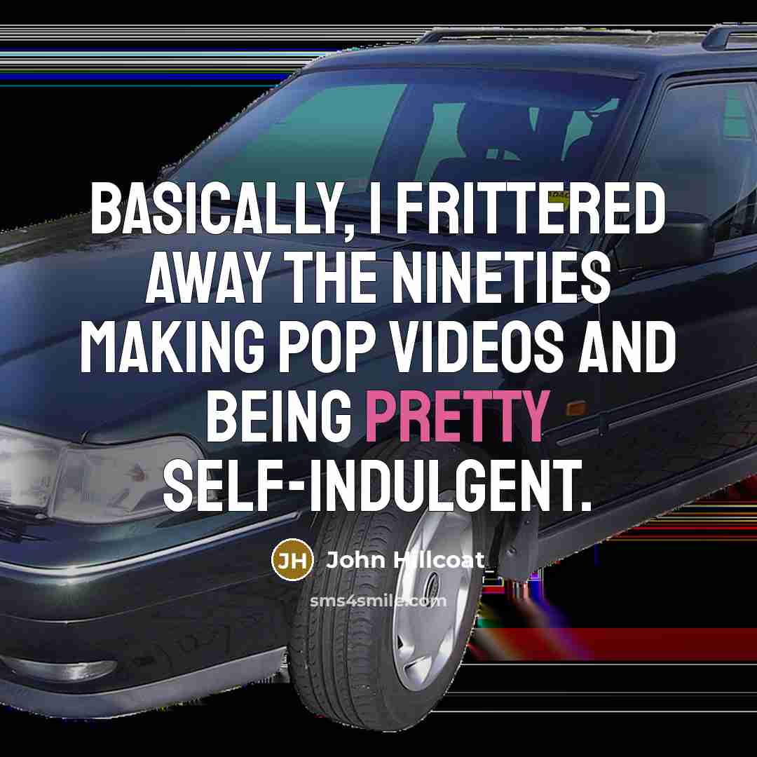 “Basically, I frittered away the Nineties making pop videos and being pretty self-indulgent.” quote by John Hillcoat