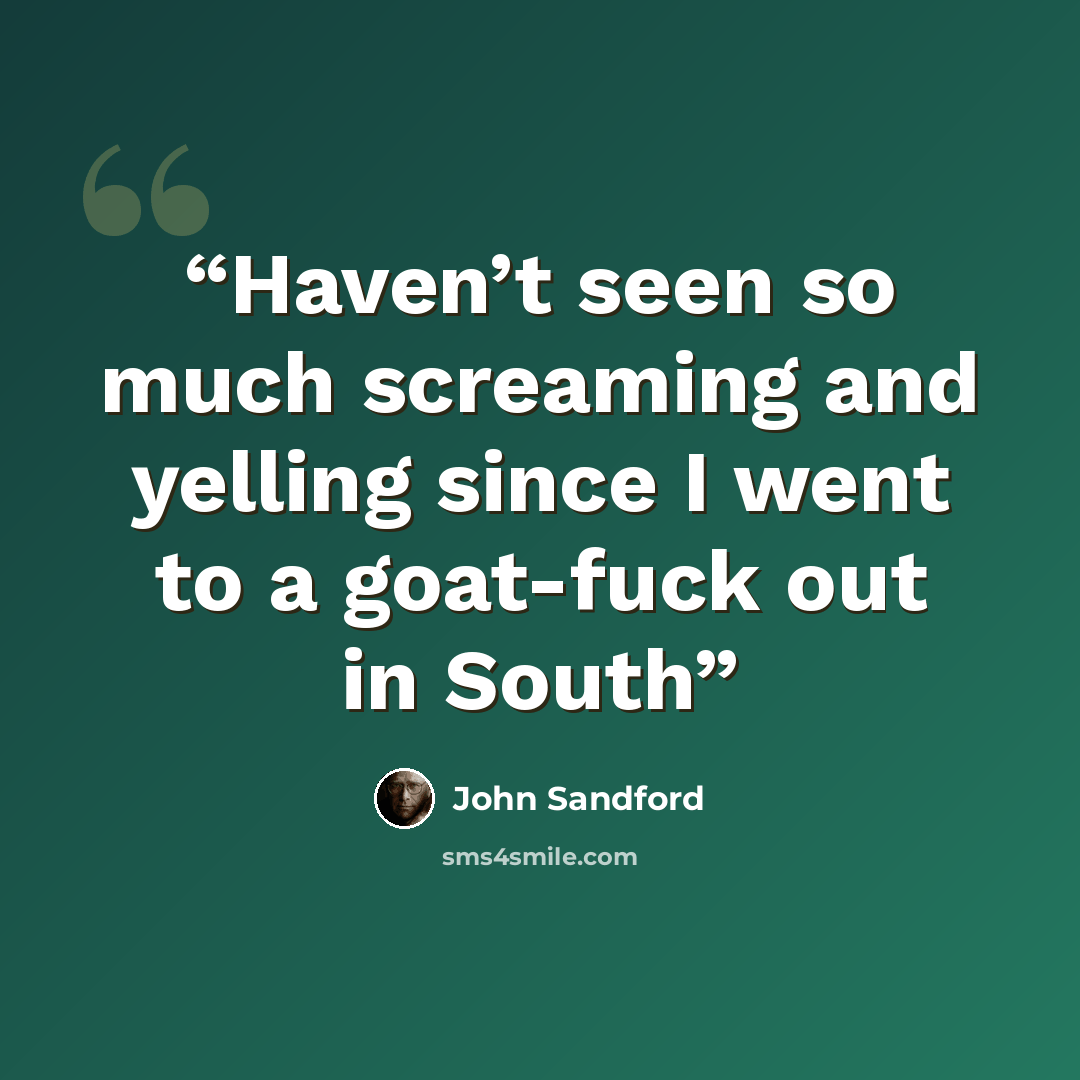 “Haven’t seen so much screaming and yelling since I went to a goat-fuck out in South” quote by John Sandford