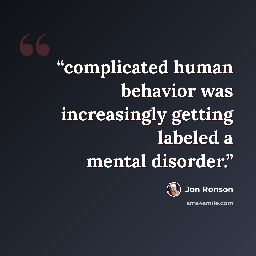“complicated human behavior was increasingly getting labeled a mental disorder.” quote by Jon Ronson