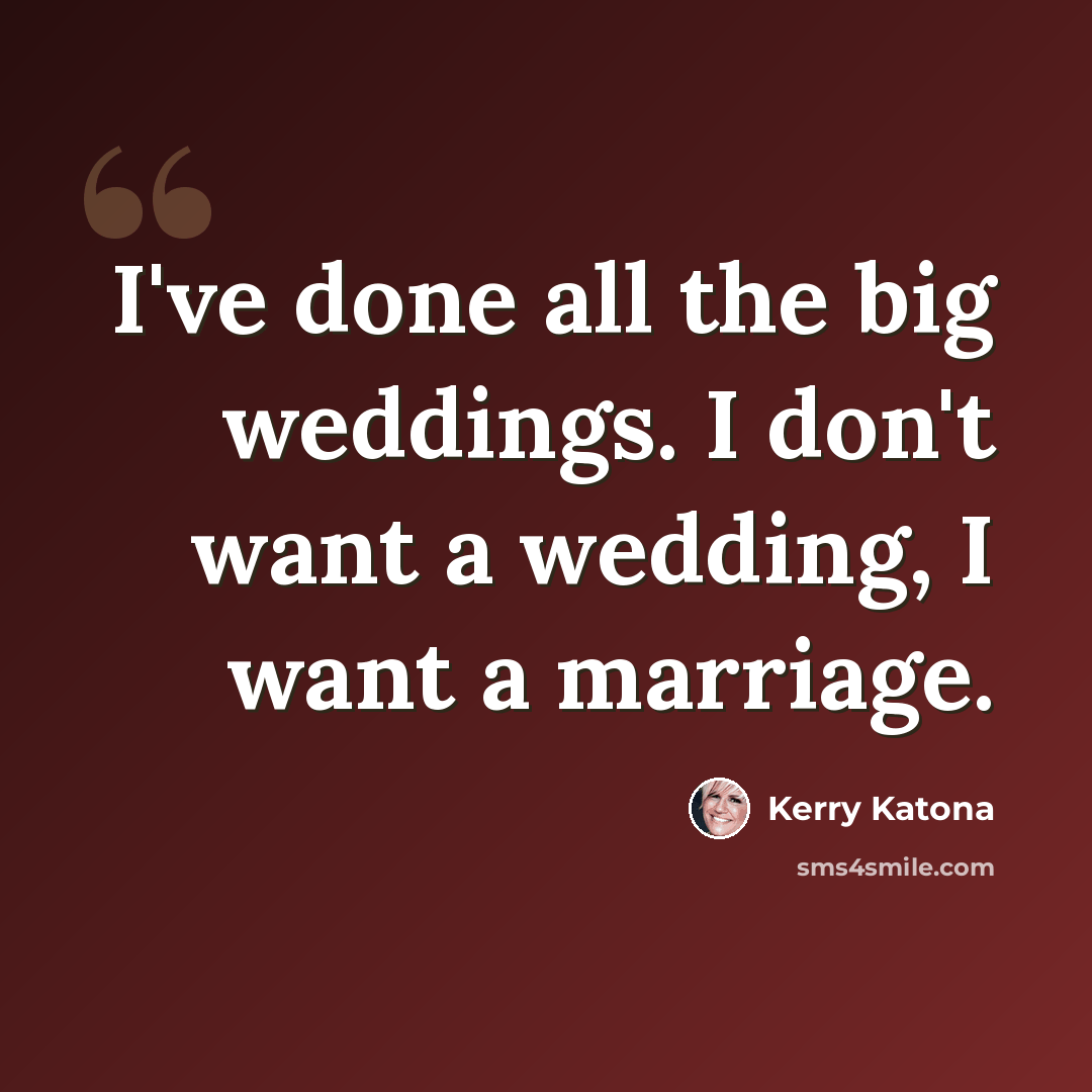 “I've done all the big weddings. I don't want a wedding, I want a marriage.” quote by Kerry Katona