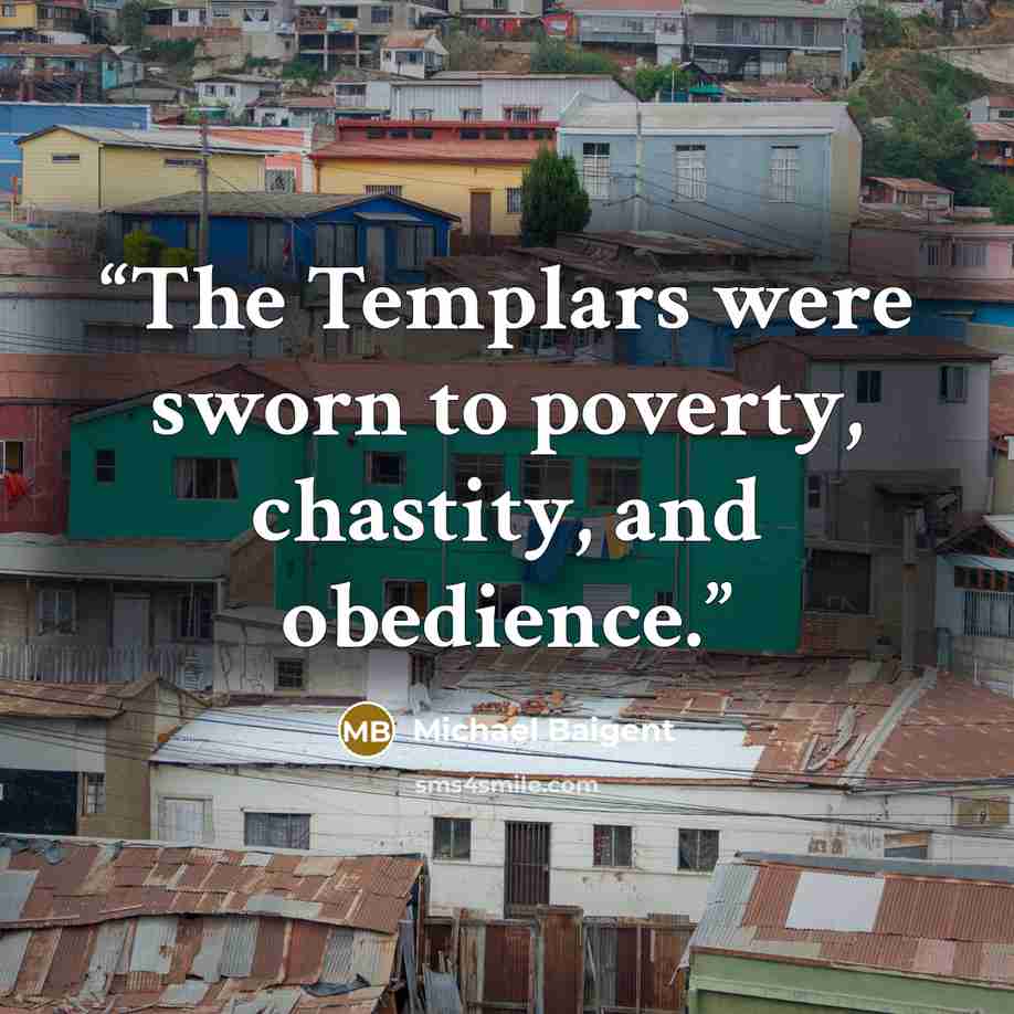 “The Templars were sworn to poverty, chastity, and obedience.” quote by Michael Baigent