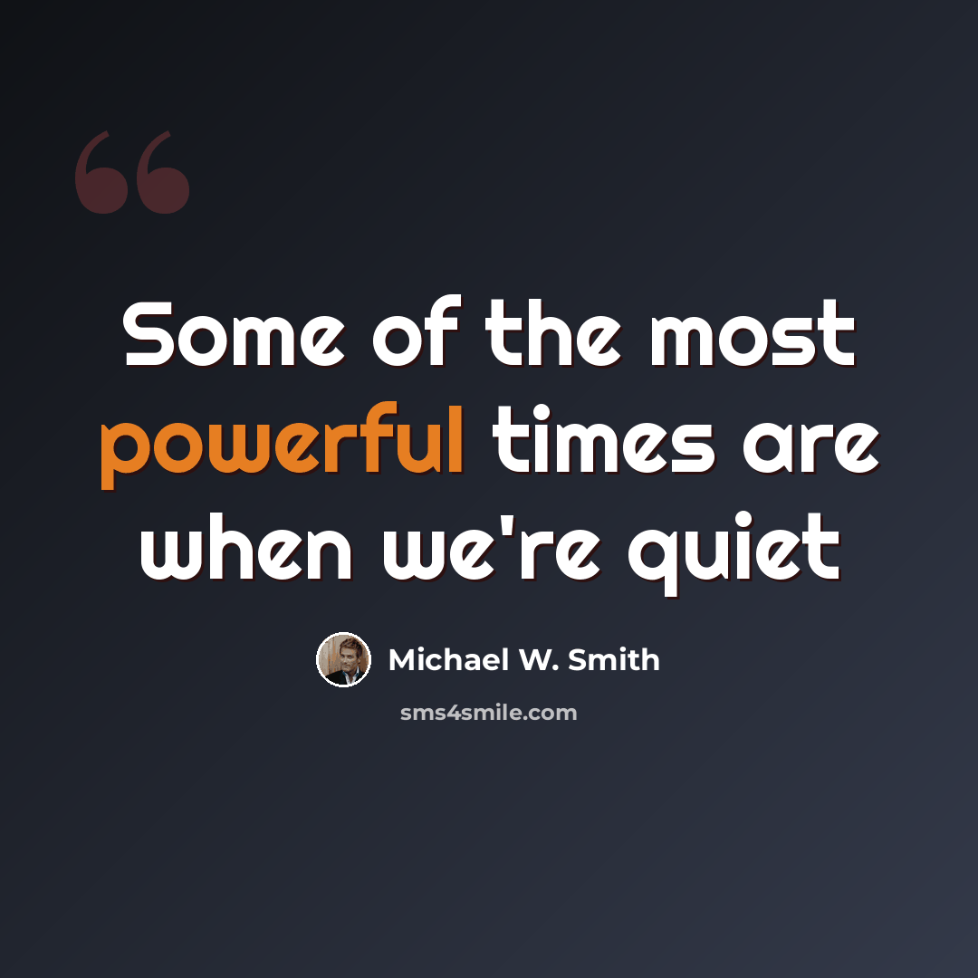 “Some of the most powerful times are when we're quiet” quote by Michael W. Smith