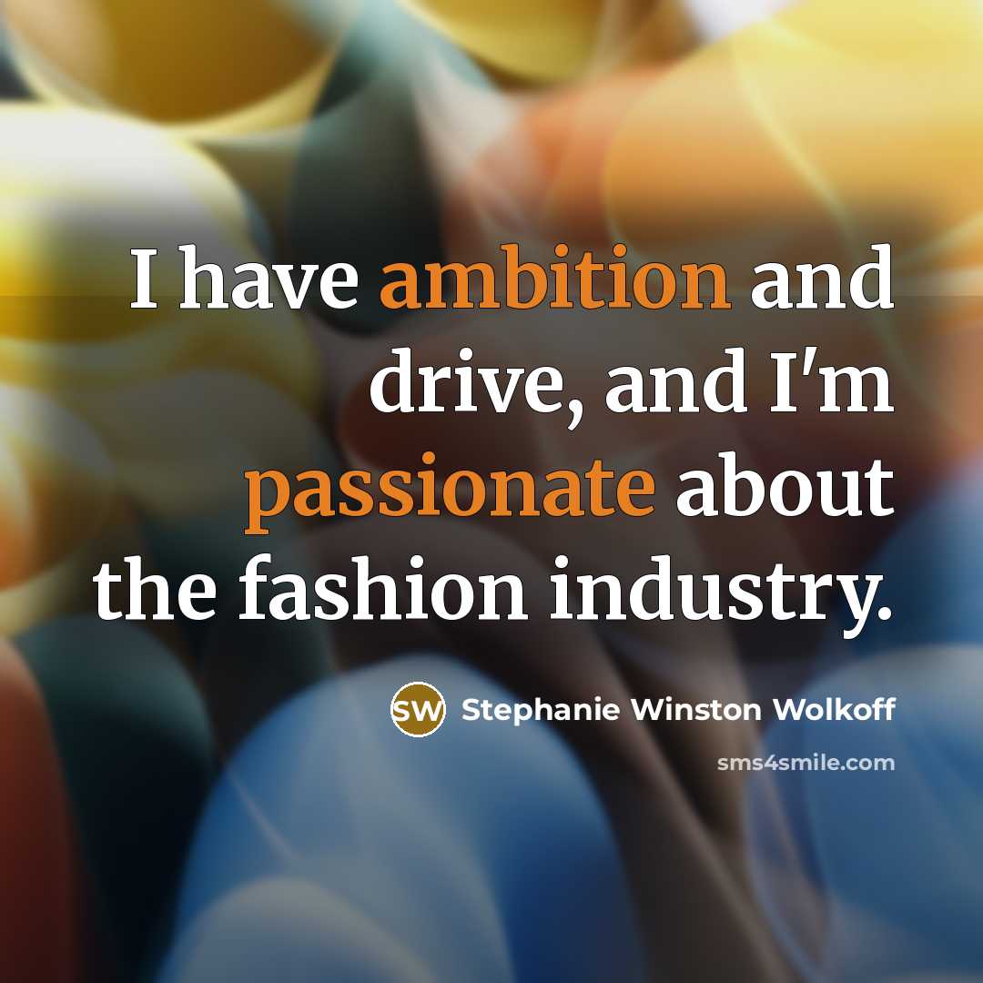 “I have ambition and drive, and I'm passionate about the fashion industry.” quote by Stephanie Winston Wolkoff