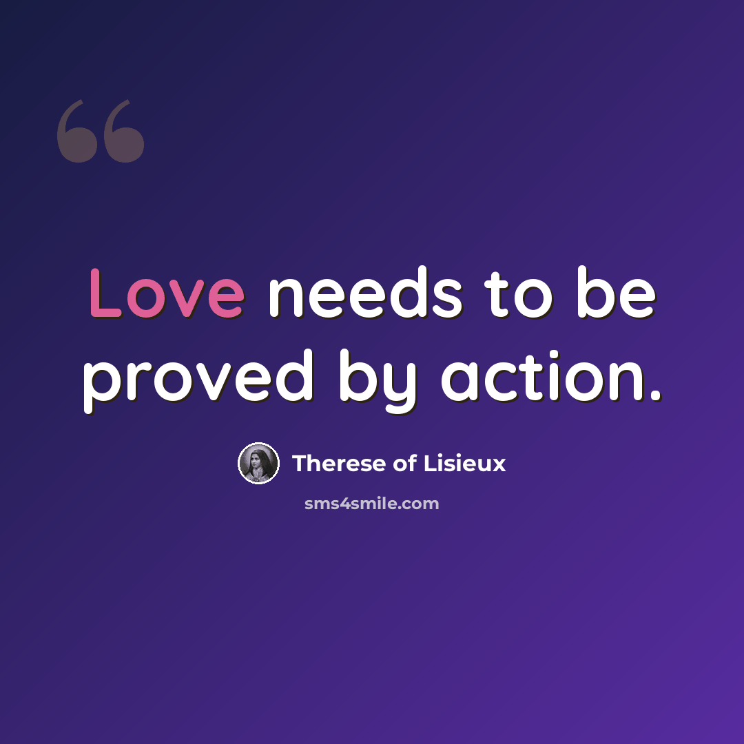 “Love needs to be proved by action.” quote by Therese of Lisieux