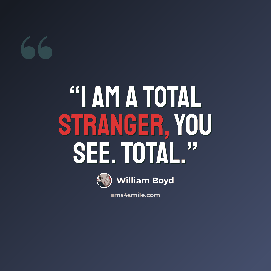 “I am a total stranger, you see. Total.” quote by William Boyd