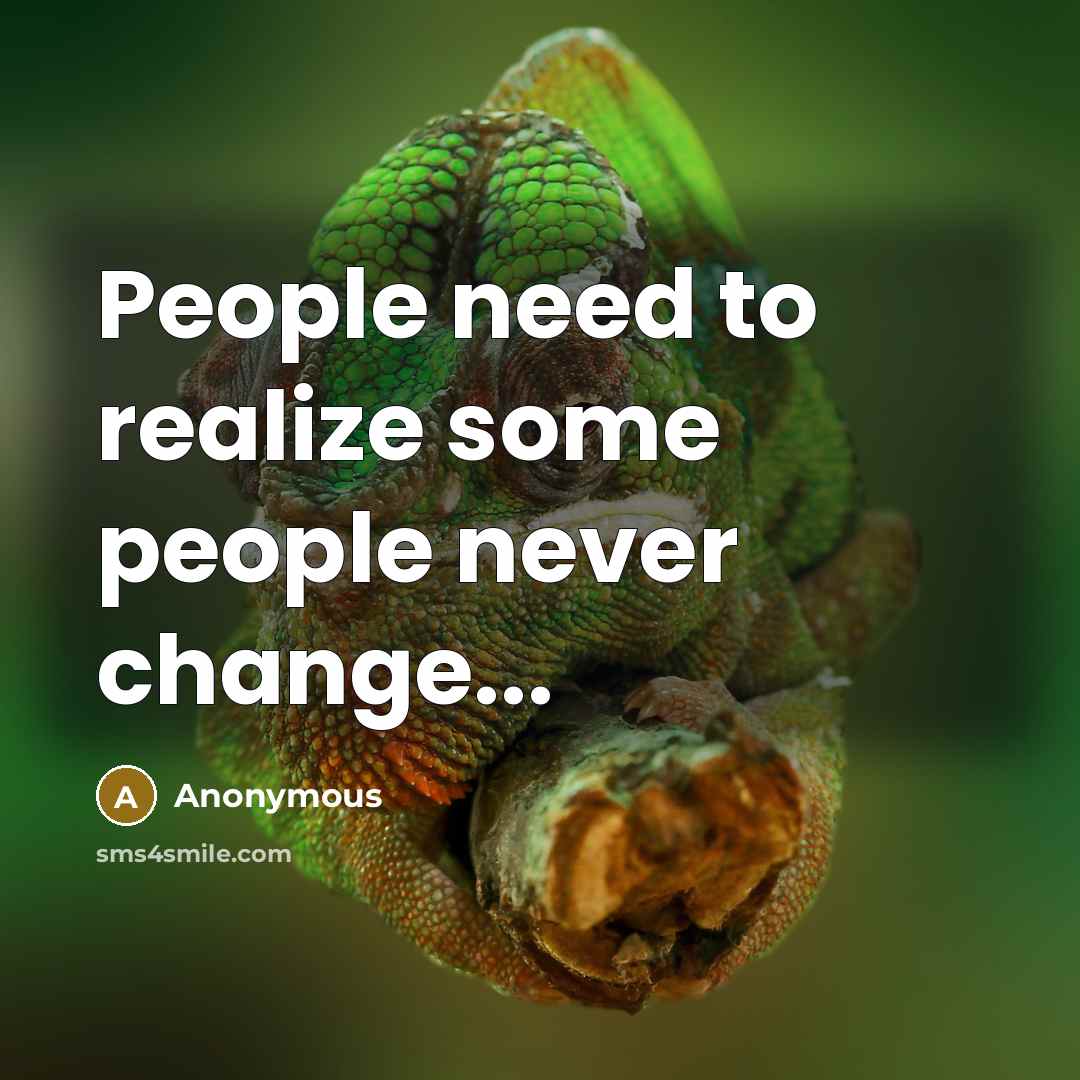 “People need to realize some people never change...” quote by Anonymous