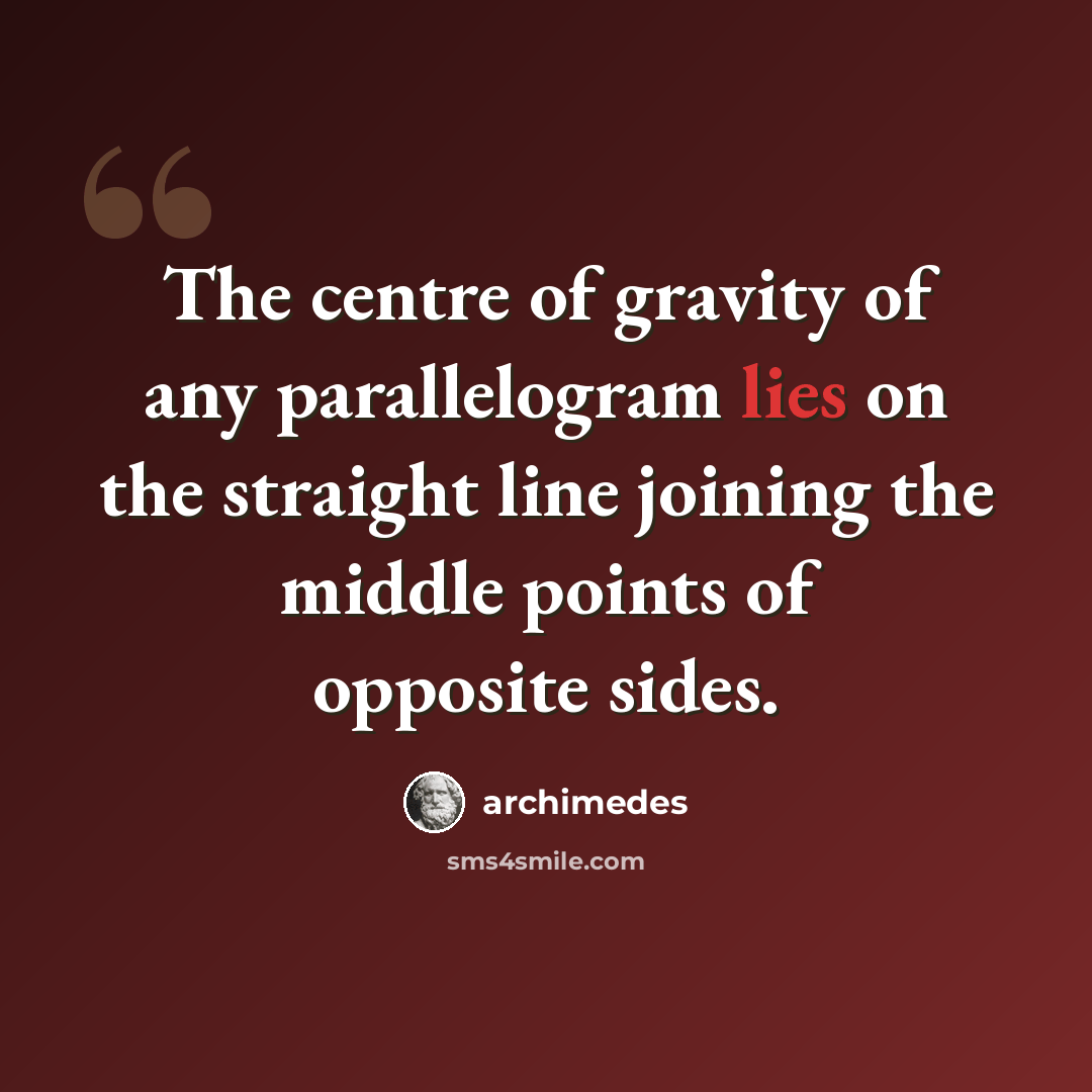 “The centre of gravity of any parallelogram lies on the straight line joining the middle points of opposite sides.” quote by Archimedes