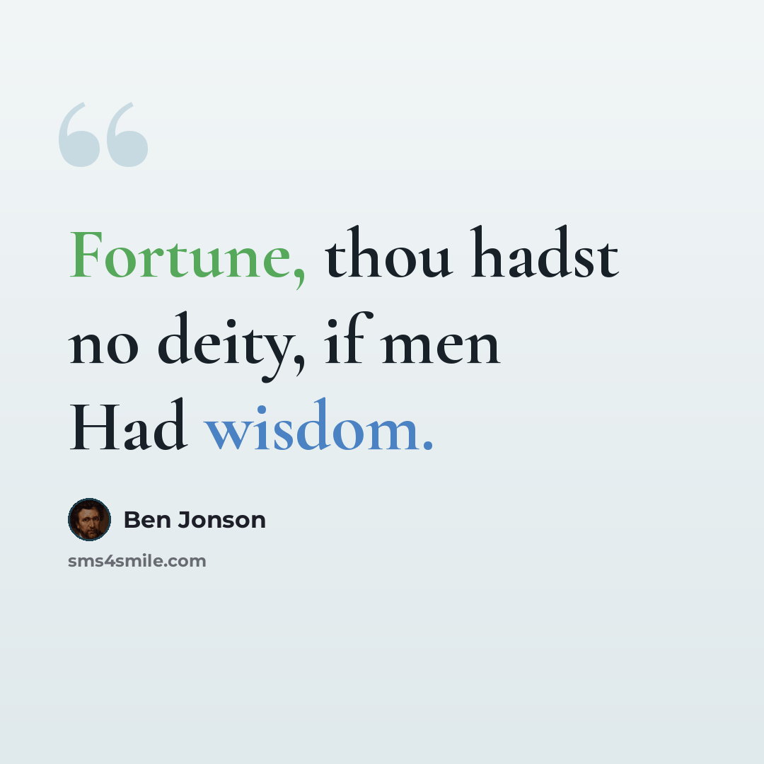 “Fortune, thou hadst no deity, if men Had wisdom.” quote by Ben Jonson