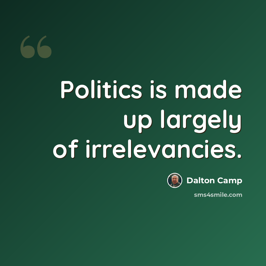 “Politics is made up largely of irrelevancies.” quote by Dalton Camp