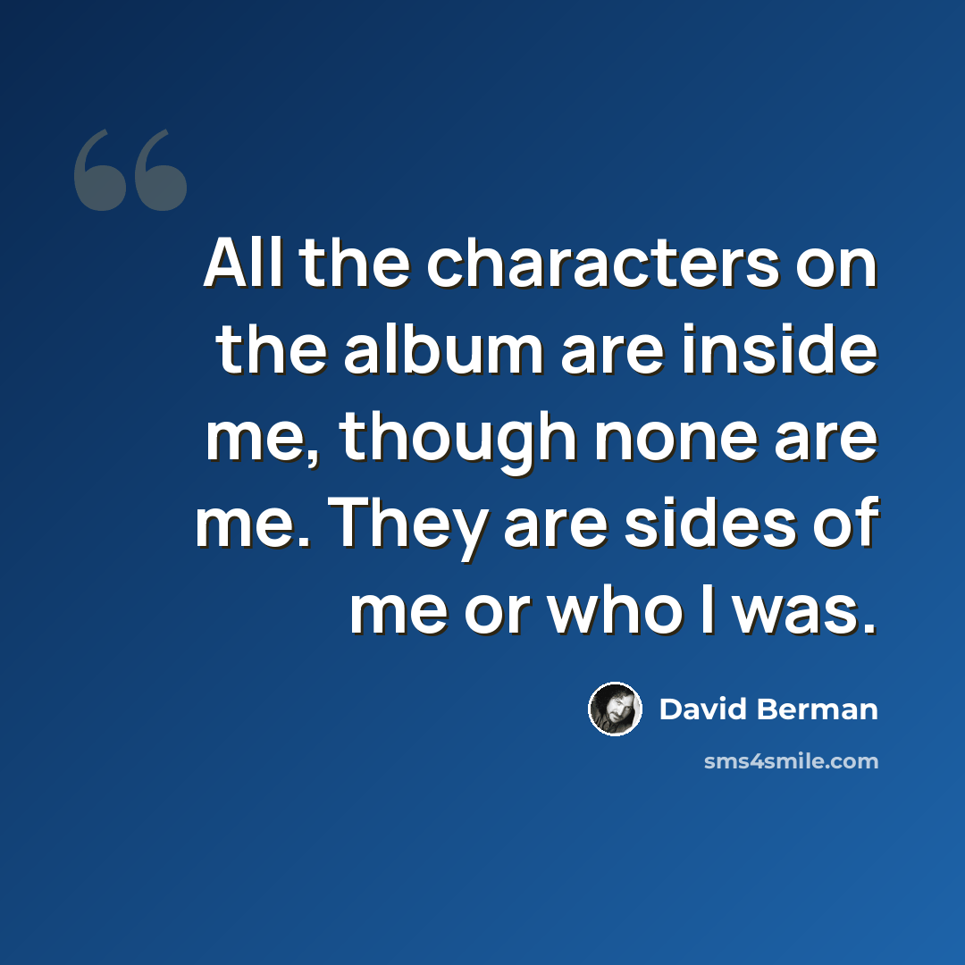 “All the characters on the album are inside me, though none are me. They are sides of me or who I was.” quote by David Berman
