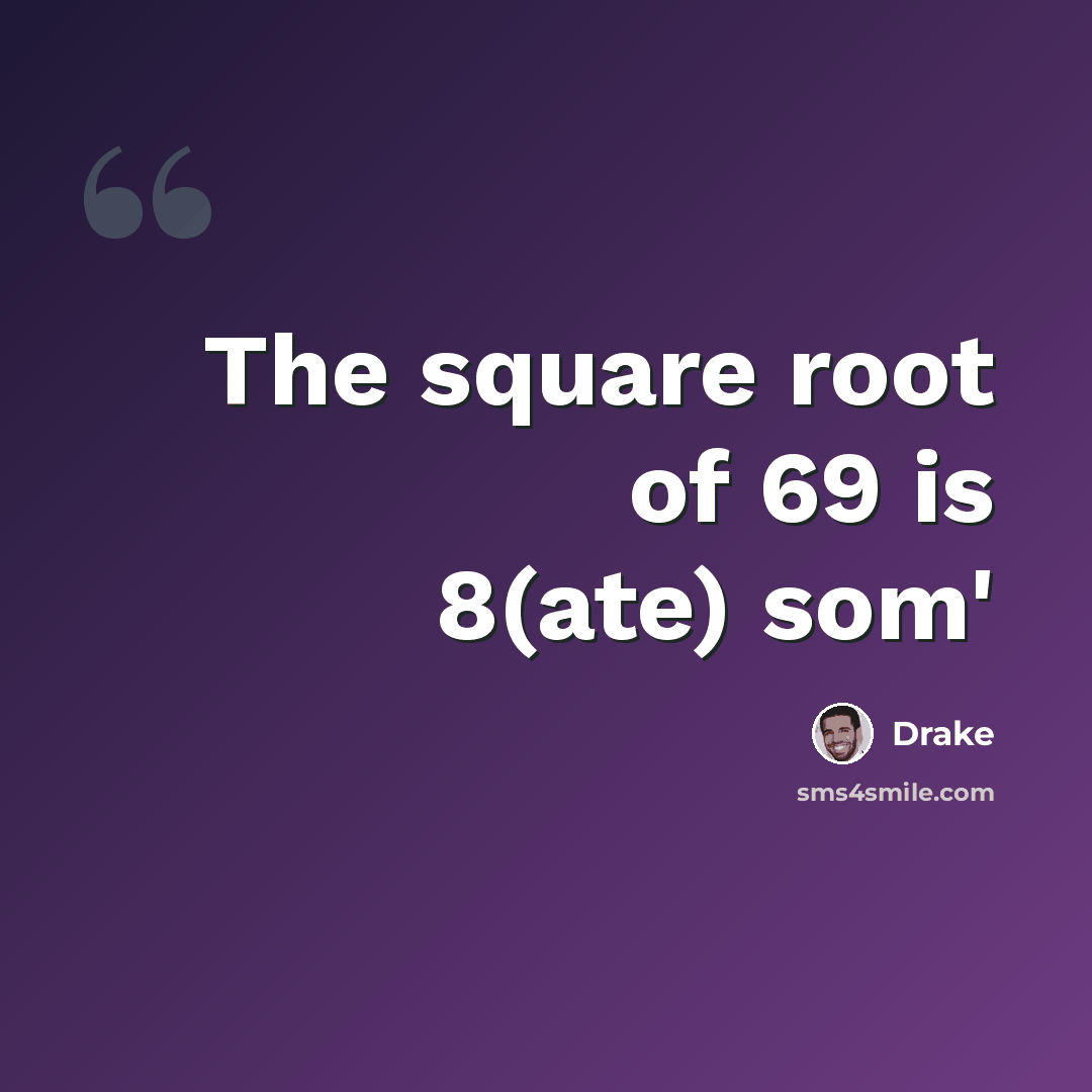 “The square root of 69 is 8(ate) som'” quote by Drake