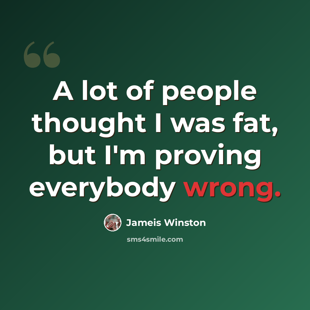 “A lot of people thought I was fat, but I'm proving everybody wrong.” quote by Jameis Winston