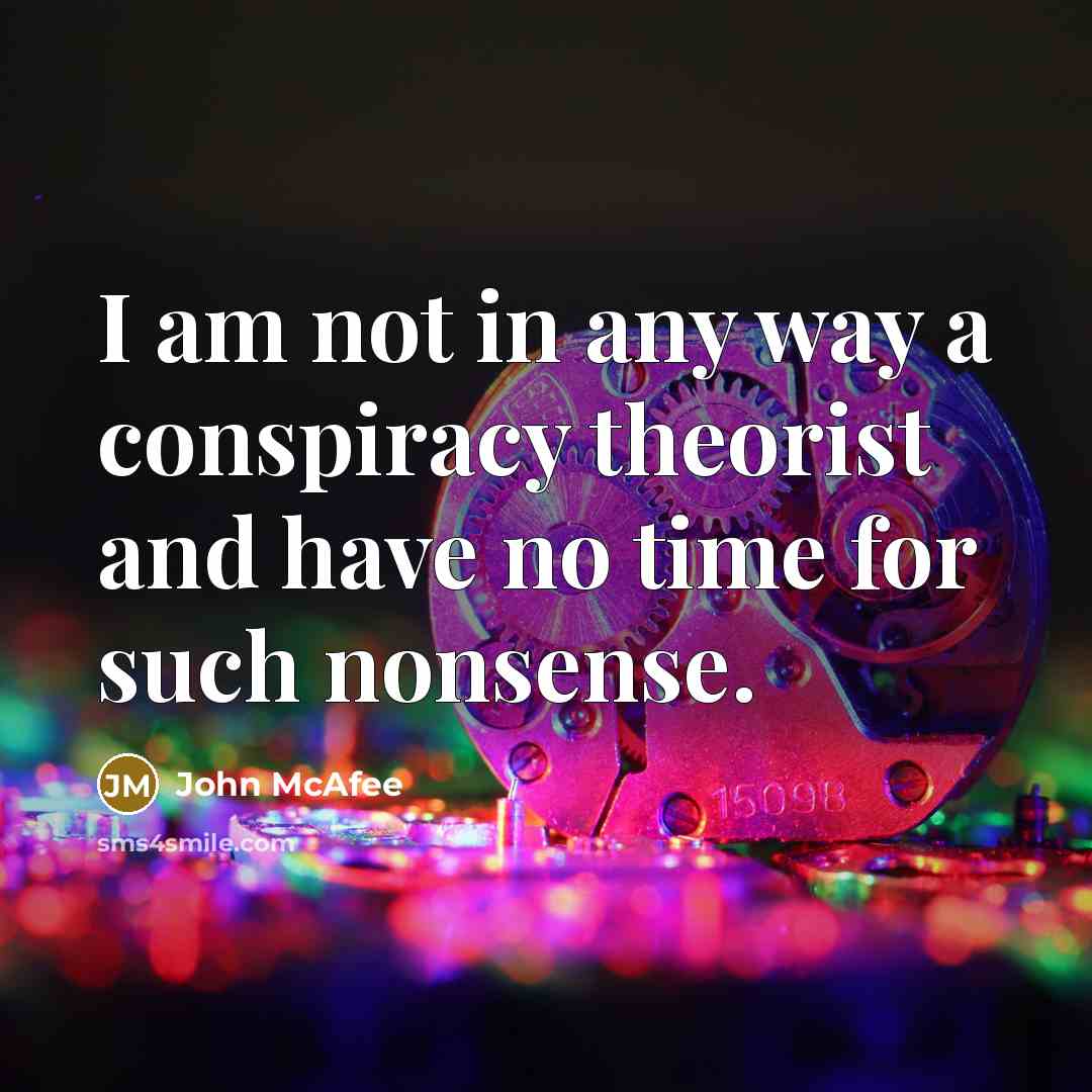 “I am not in any way a conspiracy theorist and have no time for such nonsense.” quote by John McAfee