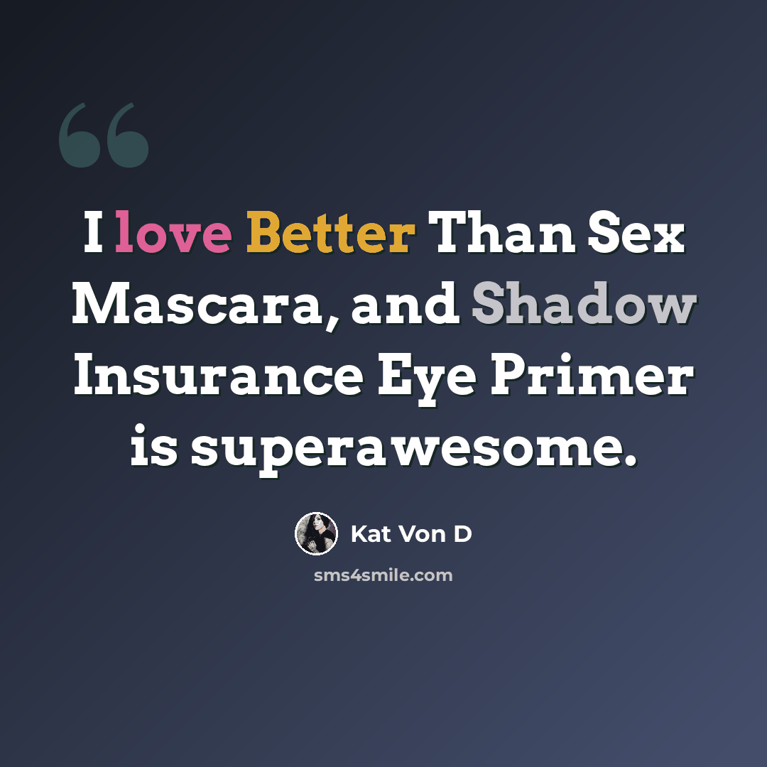 “I love Better Than Sex Mascara, and Shadow Insurance Eye Primer is superawesome.” quote by Kat Von D