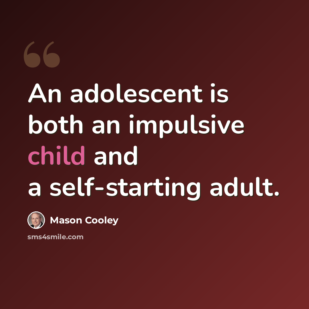 “An adolescent is both an impulsive child and a self-starting adult.” quote by Mason Cooley