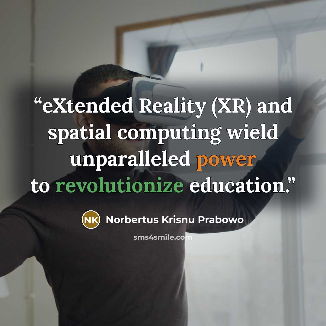 “eXtended Reality (XR) and spatial computing wield unparalleled power to revolutionize education.” quote by Norbertus Krisnu Prabowo