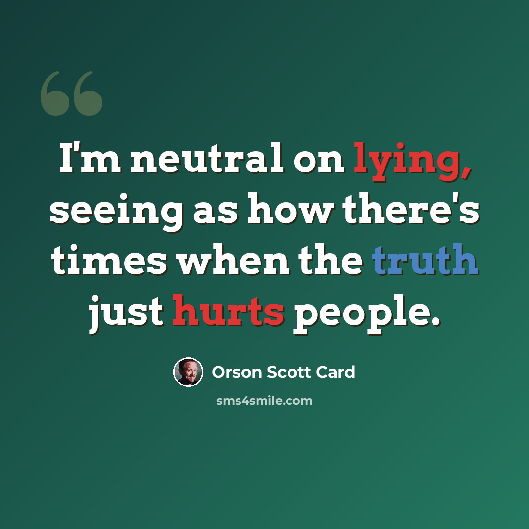 “I'm neutral on lying, seeing as how there's times when the truth just hurts people.” quote by Orson Scott Card