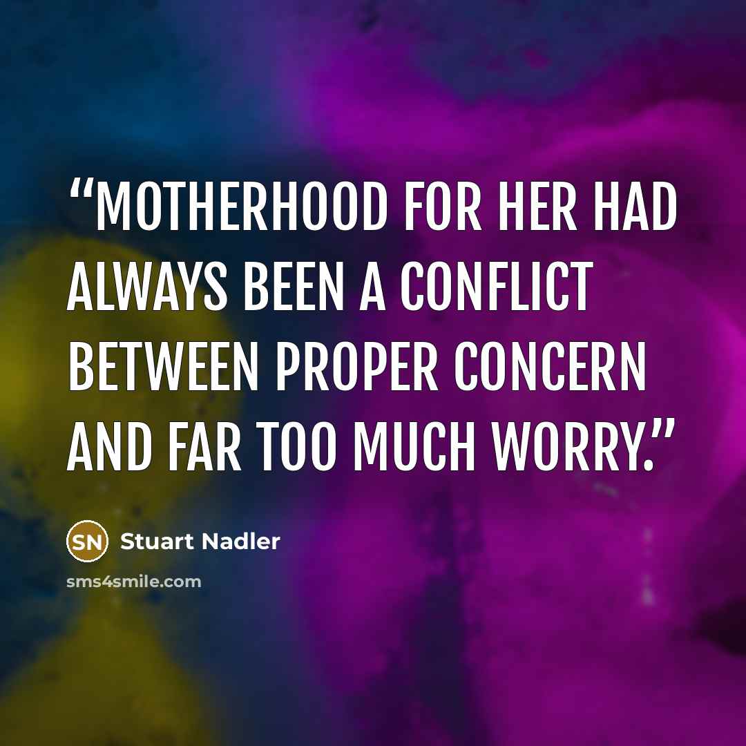 “Motherhood for her had always been a conflict between proper concern and far too much worry.” quote by Stuart Nadler