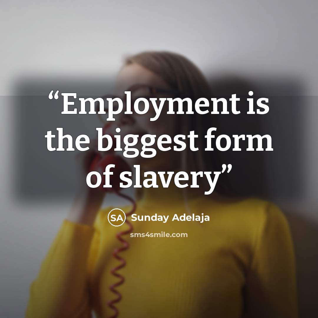“Employment is the biggest form of slavery” quote by Sunday Adelaja