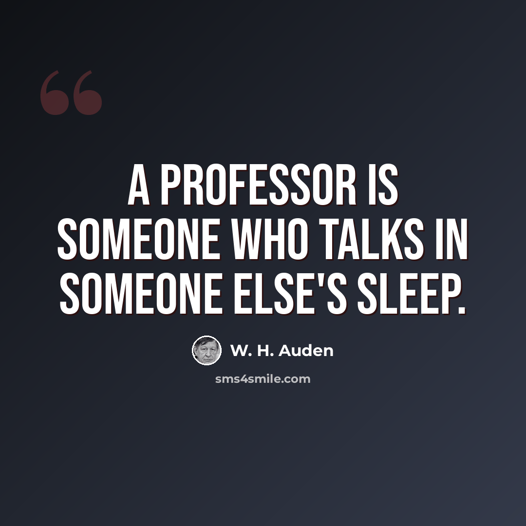 “A professor is someone who talks in someone else's sleep.” quote by W. H. Auden
