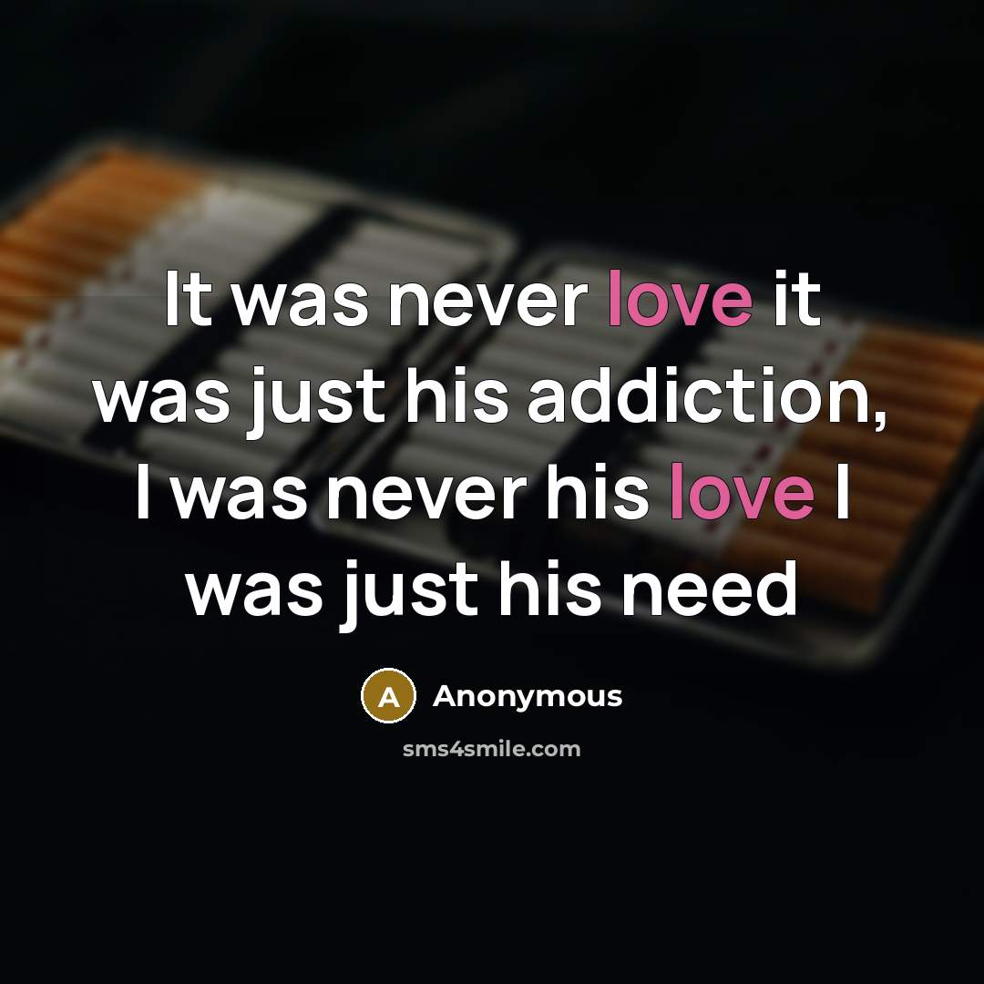 “It was never love it was just his addiction, I was never his love I was just his need” quote by Anonymous