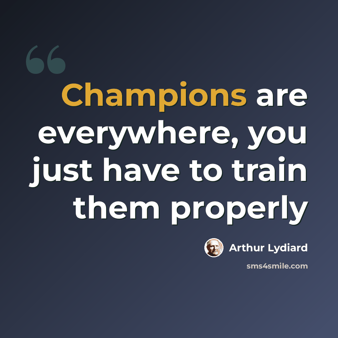 “Champions are everywhere, you just have to train them properly” quote by Arthur Lydiard