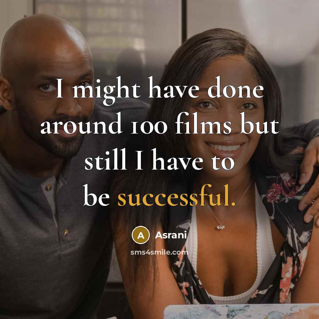 “I might have done around 100 films but still I have to be successful.” quote by Asrani