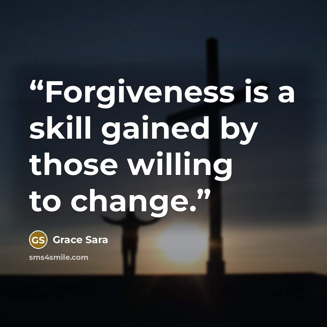 “Forgiveness is a skill gained by those willing to change.” quote by Grace Sara