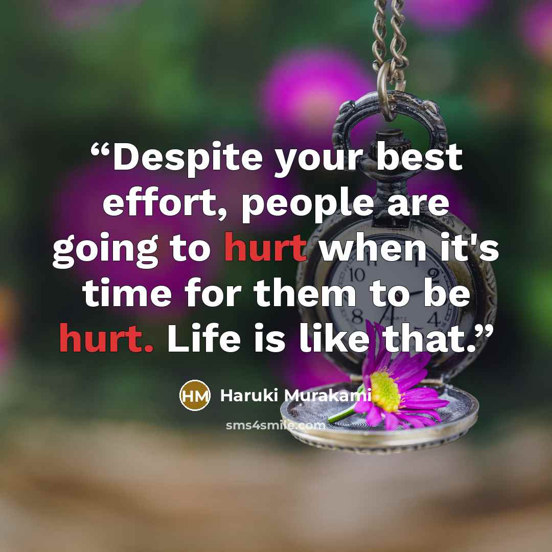 “Despite your best effort, people are going to hurt when it's time for them to be hurt. Life is like that.” quote by Haruki Murakami