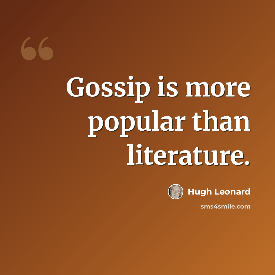 “Gossip is more popular than literature.” quote by Hugh Leonard