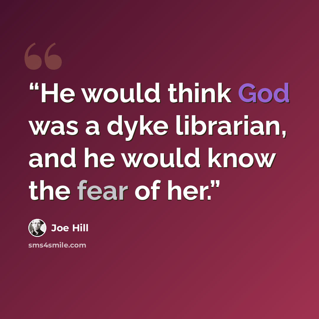 “He would think God was a dyke librarian, and he would know the fear of her.” quote by Joe Hill