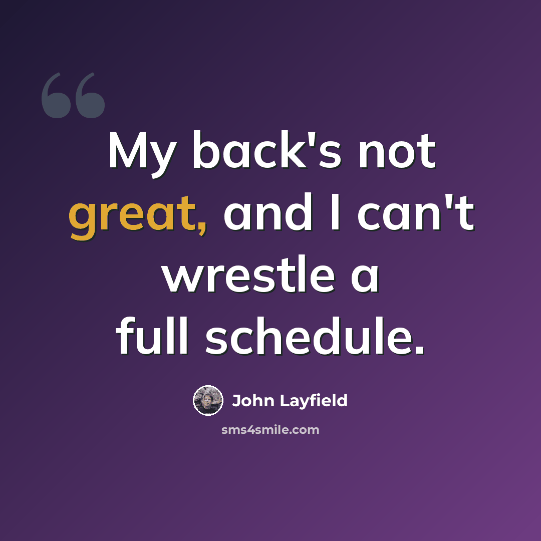 “My back's not great, and I can't wrestle a full schedule.” quote by John Layfield