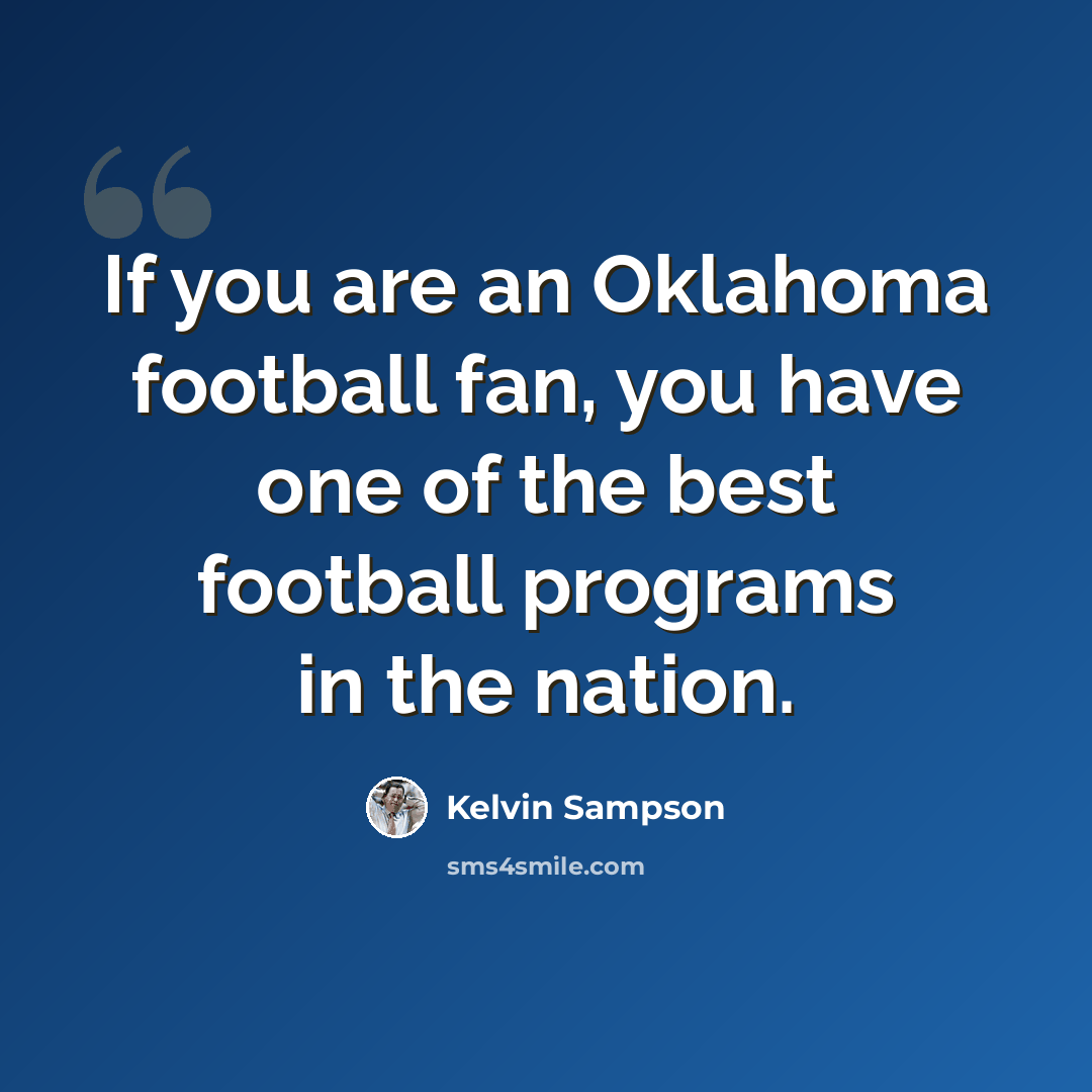 “If you are an Oklahoma football fan, you have one of the best football programs in the nation.” quote by Kelvin Sampson