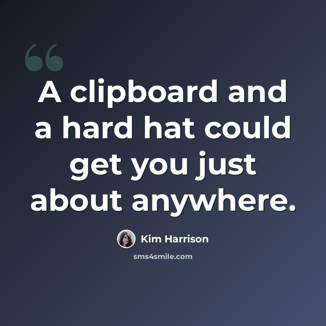 “A clipboard and a hard hat could get you just about anywhere.” quote by Kim Harrison
